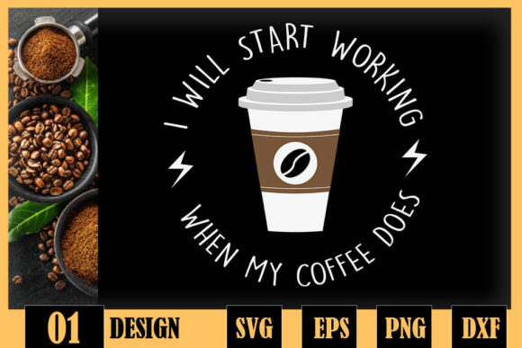 I Will Start Working When My Coffee Does Graphics and Crafts