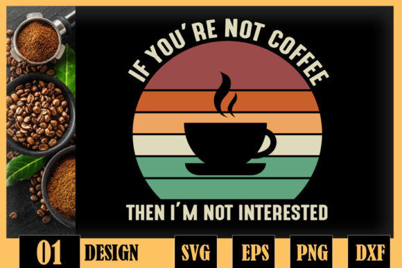 If You Are Not Coffee Im Not Interested Graphics