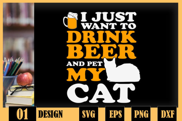 Just Want to Drink Beer Pet My Cat Graphics & Crafts
